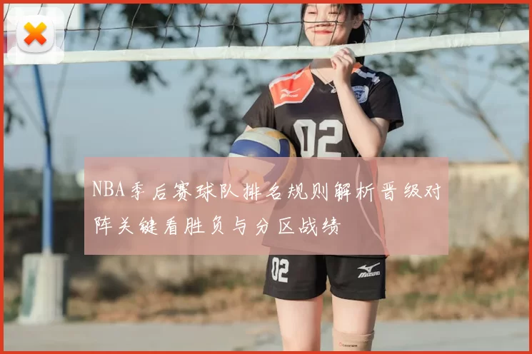 NBA季后赛球队排名规则解析晋级对阵关键看胜负与分区战绩