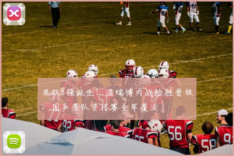 混双8强诞生!温瑞博内战险胜晋级,国乒男队资格赛全军覆没