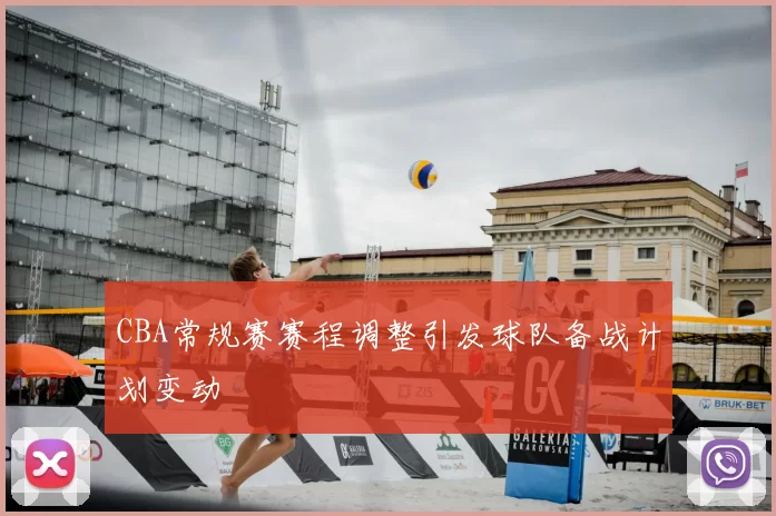CBA常规赛赛程调整引发球队备战计划变动