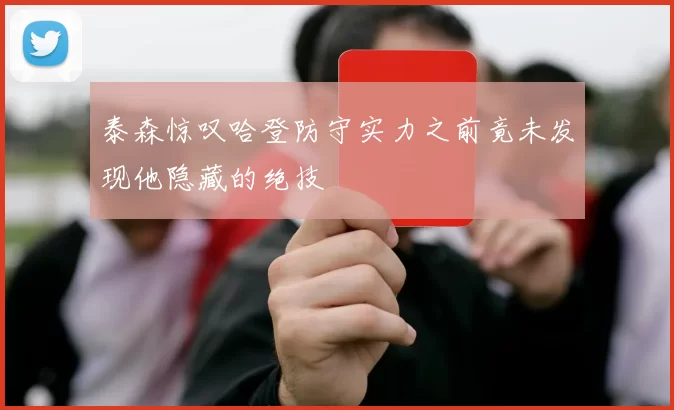 泰森惊叹哈登防守实力之前竟未发现他隐藏的绝技