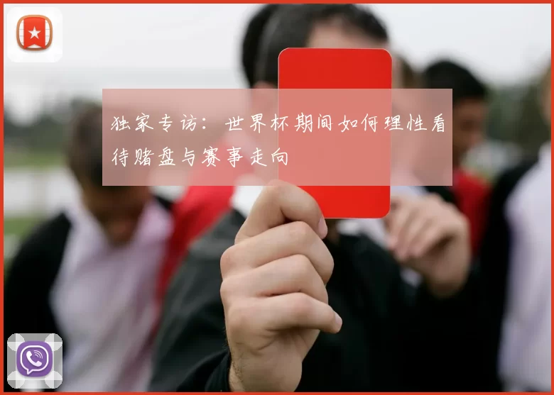 独家专访：世界杯期间如何理性看待赌盘与赛事走向