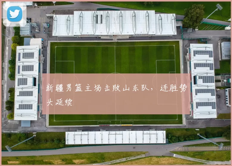 新疆男篮主场击败山东队，连胜势头延续