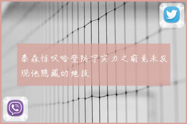 泰森惊叹哈登防守实力之前竟未发现他隐藏的绝技