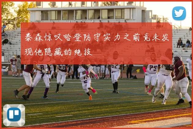 泰森惊叹哈登防守实力之前竟未发现他隐藏的绝技