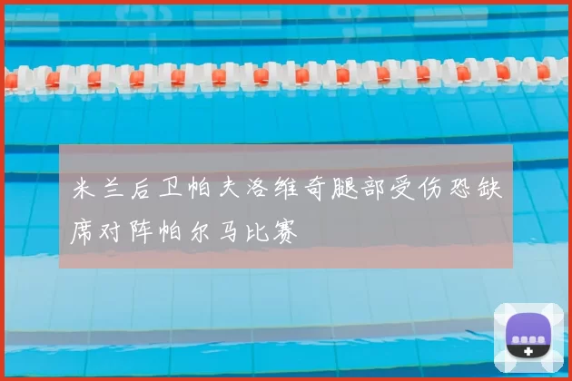 米兰后卫帕夫洛维奇腿部受伤恐缺席对阵帕尔马比赛