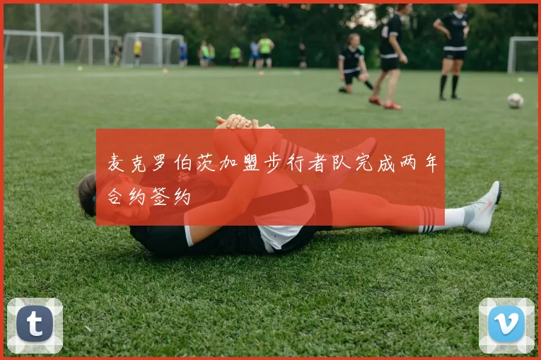 麦克罗伯茨加盟步行者队完成两年合约签约