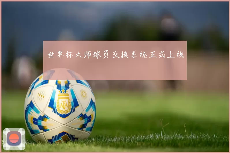 世界杯大师球员交换系统正式上线