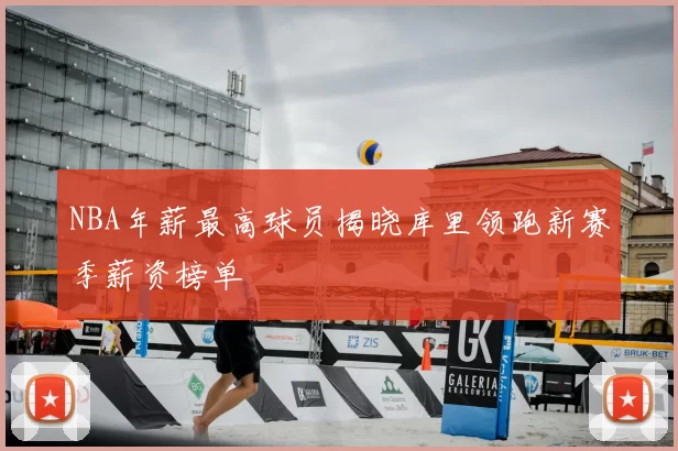 NBA年薪最高球员揭晓库里领跑新赛季薪资榜单