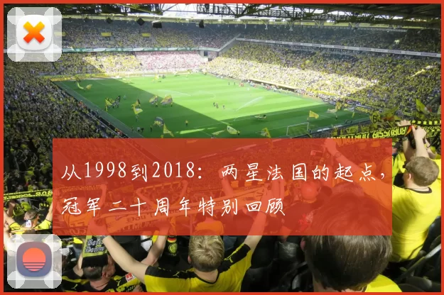从1998到2018:两星法国的起点,冠军二十周年特别回顾