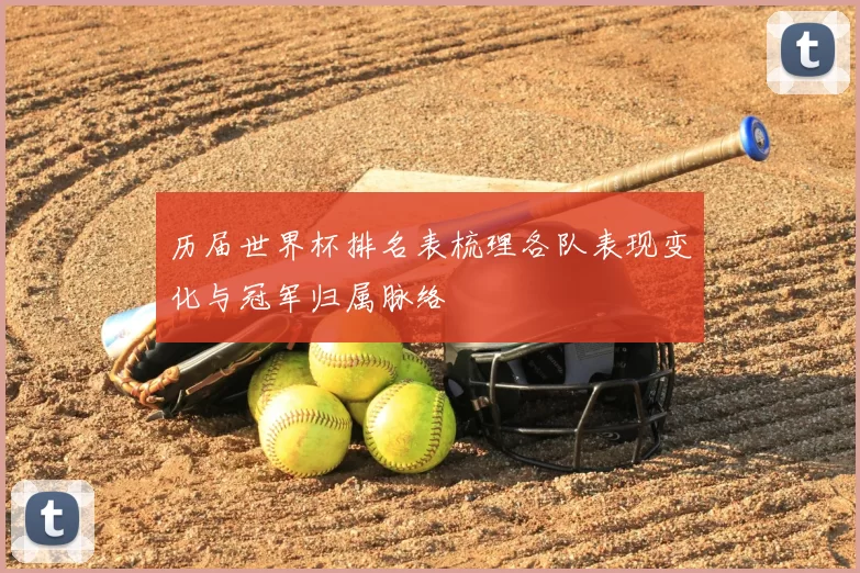 历届世界杯排名表梳理各队表现变化与冠军归属脉络