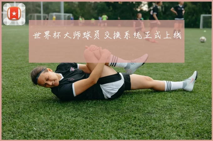 世界杯大师球员交换系统正式上线