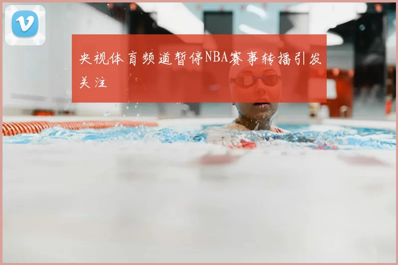 央视体育频道暂停NBA赛事转播引发关注