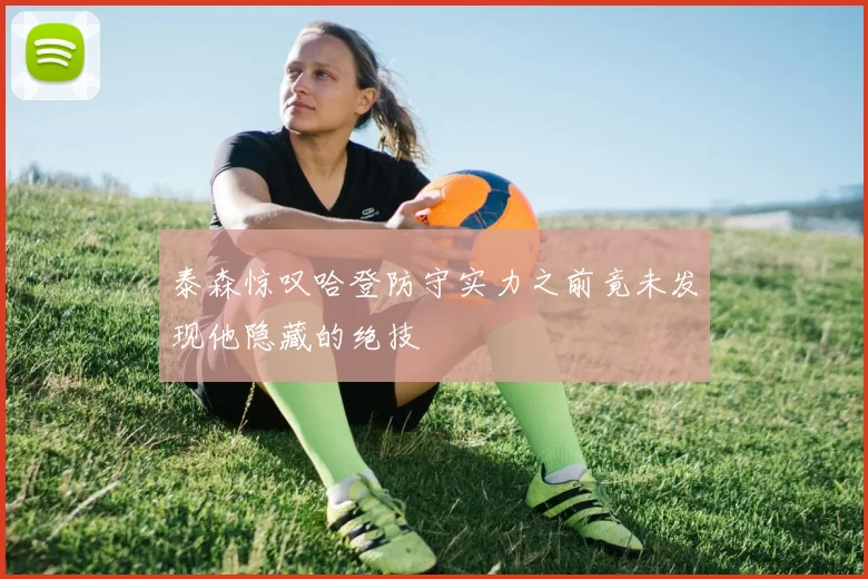 泰森惊叹哈登防守实力之前竟未发现他隐藏的绝技