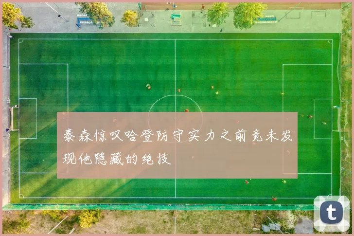泰森惊叹哈登防守实力之前竟未发现他隐藏的绝技